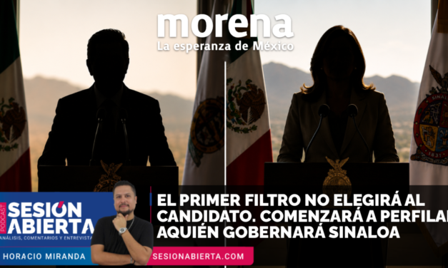 EL PRIMER FILTRO NO ELEGIRÁ AL CANDIDATO. COMENZARÁ A PERFILAR AQUIEN GOBERNARÁ SINALOA