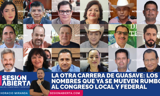 LA OTRA CARRERA DE GUASAVE: LOS NOMBRES QUE YA SE MUEVEN RUMBO AL CONGRESO LOCAL Y FEDERAL