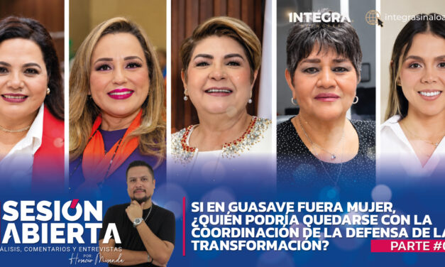 Si en Guasave fuera mujer, ¿quién podría quedarse con la Coordinación de la Defensa de la Transformación? Parte #02